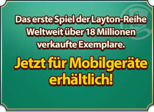 Das erste Spiel der Layton-Reihe Weltweit über 18 Millionen verkaufte Exemplare. Jetzt für Mobilgeräte erhältlich!