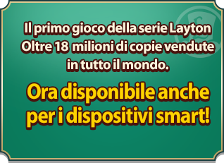 Il primo gioco della serie Layton Oltre 18 milioni di copie vendute in tutto il mondo. Ora disponibile anche per i dispositivi smart!