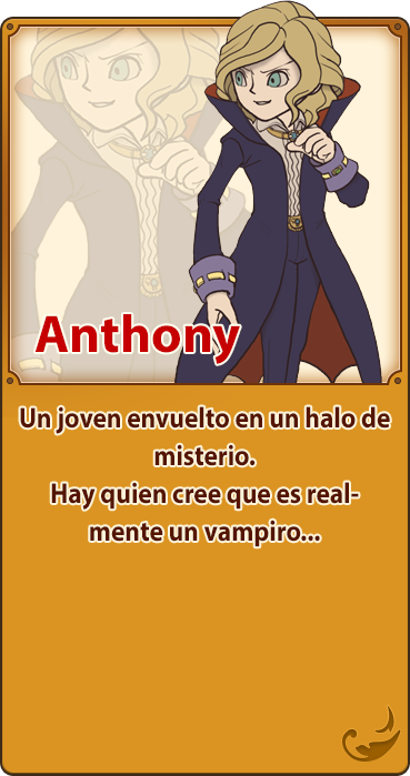 Anthony／Un joven envuelto en un halo de misterio. Hay quien cree que es realmente un vampiro...