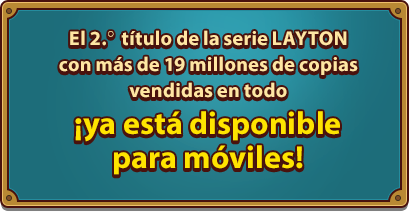 El 2.。 título de la serie LAYTON con más de 19 millones de copias vendidas en todo ¡ya está disponible para móviles!