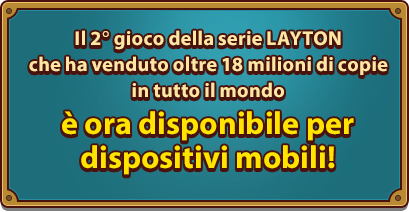 Il 2。 gioco della serie LAYTON che ha venduto oltre 18 milioni di copie in tutto il mondo è ora disponibile per dispositivi mobili!